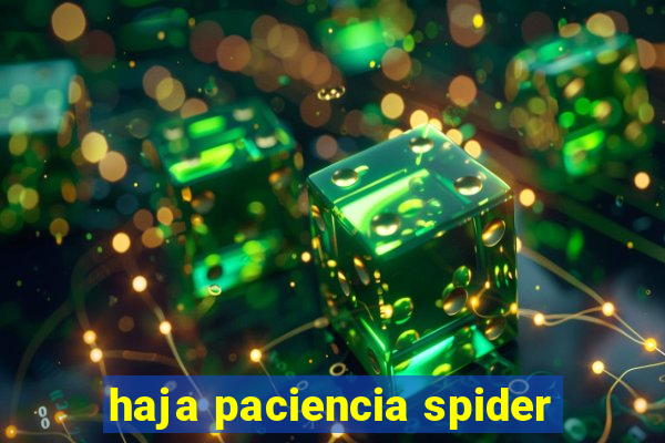 haja paciencia spider